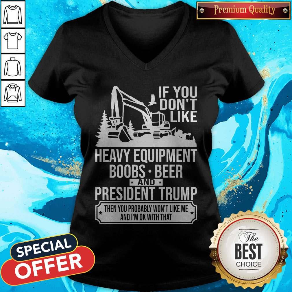 If You Don't Like Heavy Equipment Boobs Beer And President Trump Then You Probably Won't Like Me And I'm Ok With That Shirt - Image 2