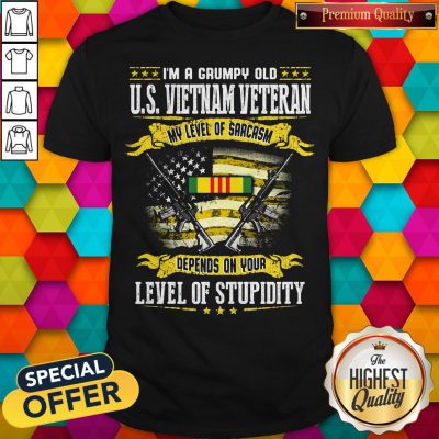 I'm A Grumpy Old Us Vietnam Veteran My Level Of Sarcasm Depends On Your Level Of Stupidity Shirt