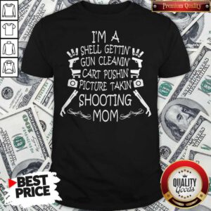 I'm A Shell Gettin Gun Cleanin Cart Pushin Picture Takin Shooting Mom Shirt