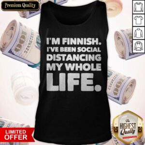 Alternative view of I’m Finish I’ve Been Social Distancing My Whole Life Shirt