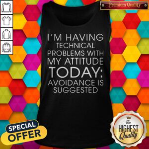 Alternative view of I'm Having Technical Problems With My Attitude Today Avoidance Is Suggested Shirt