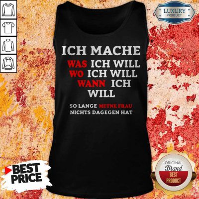 Alternative view of Inch Mache Was Ich Will Wo Ich Will Wann Ich Will So Lange Metne Frau Nichts Dagegen Hat Shirt