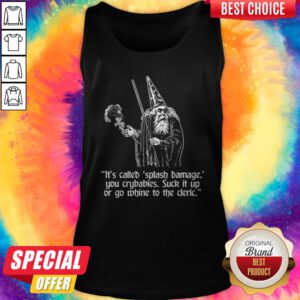 Alternative view of It's Called Splash Damage You Crybabies Suck It Up Or Go Whine To The Cleric Shirt