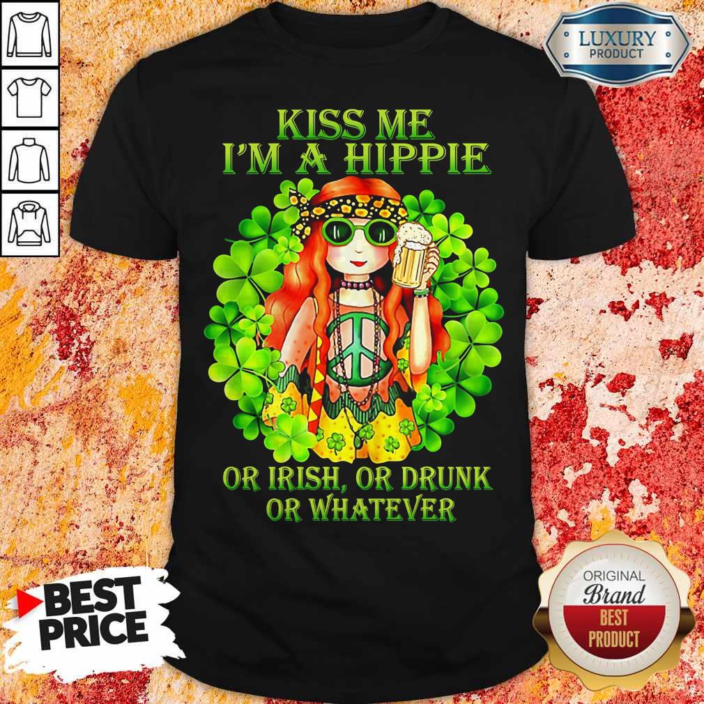Kiss Me I'm A Hippie Or Irish Or Drunk Or Whatever Lady Shirt