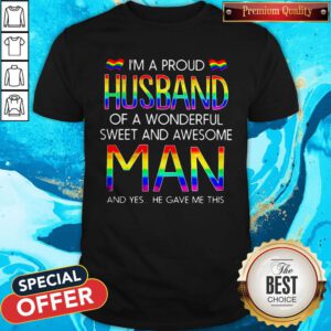 LGBT I’m A Proud Husband Of A Wonderful Sweet And Awesome Man And Yes He Gave Me This Shirt