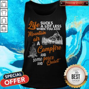 Alternative view of Life Sucks A Lot Less When You Add Mountain Air A Campfire And Some Peace And Quiet Shirt