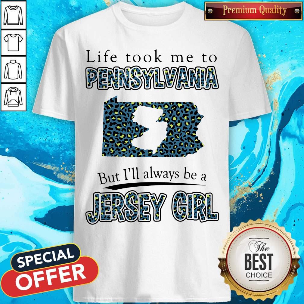 Life Took Me To Pennsylvania But I'll Always Be A Jersey Girl Map Shirt