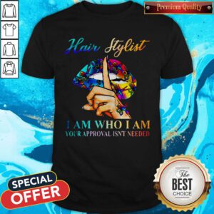 Lips Hair Stylist I Am Who I Am Your Approval Isn’t Needed Shirt