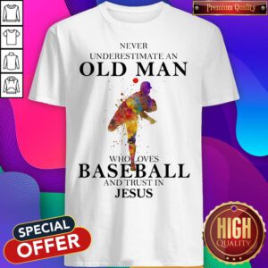 Never Underestimate An Old Man Who Loves Baseball And Trust In Jesus Shirt
