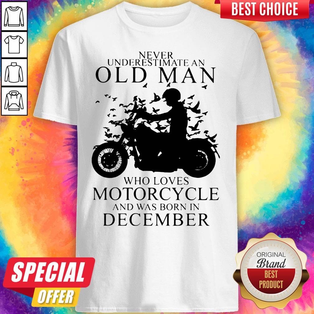 Never Underestimate An Old Man Who Loves Motorcycle And Was Born In December Shirt