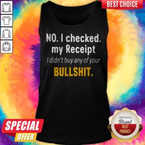 Alternative view of No I Checked My Receipt I Didn't Buy Any Of Your Bullshit Shirt