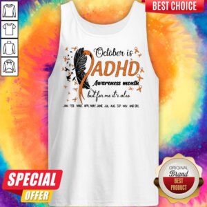 Alternative view of October Is Adhd Awareness Month But For Me It's Also Jan Feb Mar Apr May June Jul Aug Sep Nov And Dec Shirt