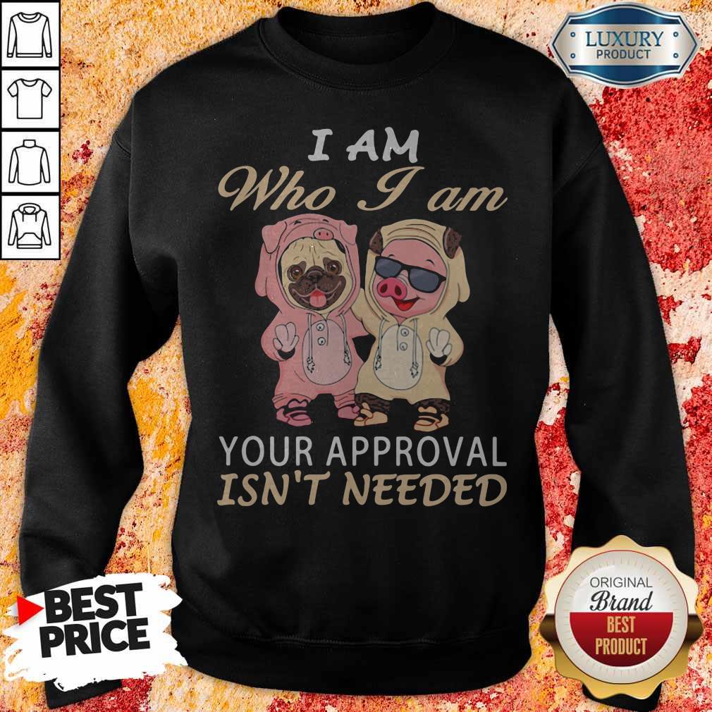 Official I Am Who I Am Your Approval Isn't Needed Dog Pig Shirt - Image 5