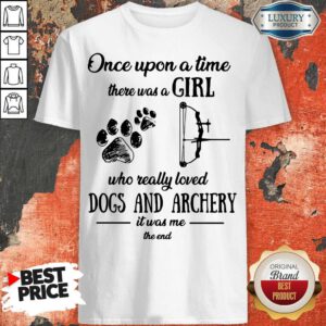 Once Upon A Time There Was A Girl Who Really Loved Dogs And Archery It Was Me The End Shirt