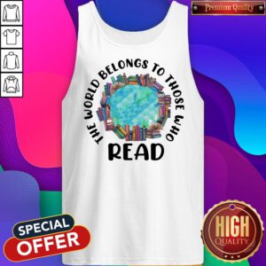 Alternative view of Perfect The World Belongs To Those Who Read Books Shirt