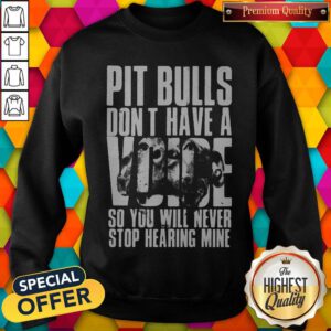 Alternative view of Pit Bulls Don't Have A Voice So You Will Never Stop Hearing Mine Shirt