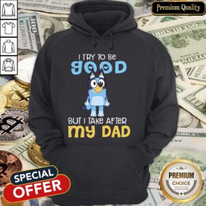 Premium I Try To Be Good But I Take After My Dad Bluey Hoodie