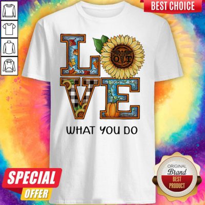 Premium Love What You Do Sunflower Pumpkin Shirt