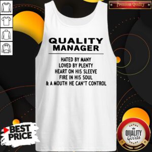 Alternative view of Quality Manager Hated By Many Loved By Plenty Heart On His Sleeve Fire In His Soul & A Mouth He Can't Control Shirt