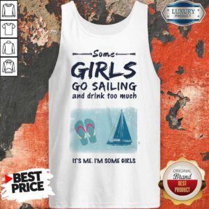 Alternative view of Some Girls Go Sailing And Drink Too Much It's Me I'm Some Girls Shirt