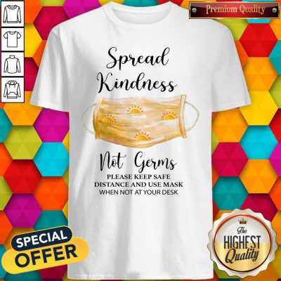 Spread Kindness Not Germs Please Keep Safe Distance And Use Mask When Not At Your Desk Shirt
