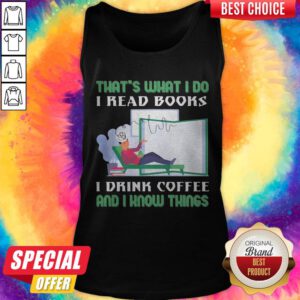 Alternative view of That's What I Do I Read Books I Drink Coffee And I Know Things Shirt