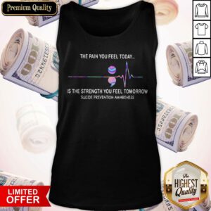Alternative view of The Pain You Feel Today Is The Strength You Feel Tomorrow Suicide Prevention Awareness Shirt
