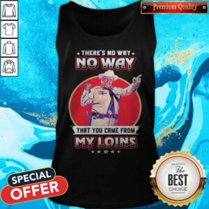 Alternative view of There's No Way That You Came From My Loins Shirt