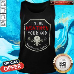 Alternative view of Top Skull I’m The Heathen Your God Warned You About Shirt