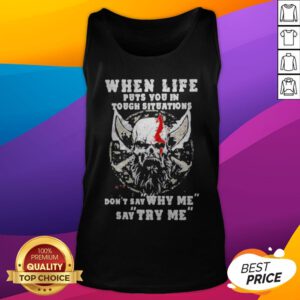 Alternative view of When Life Puts You In Tough Situations Don’t Say Why Me Say Try Me Skull Shirt
