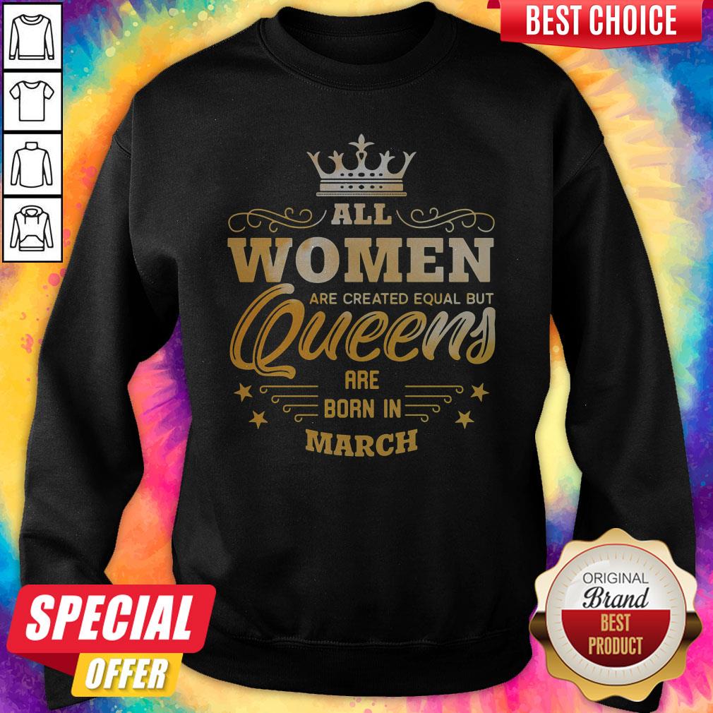 All Women Are Created Equal But Queens Are Born In March Shirt - Image 5
