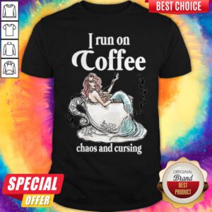 Funny I Run On Coffee Chaos And Cursing Shirt