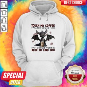 Touch My Coffee I Will Slap You So Hard Even Google Won't Be Able To Find You Dragon Hoodie