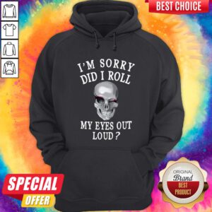 Premium I'm Sorry Did I Roll My Eyes Out Loud Skull Hoodie