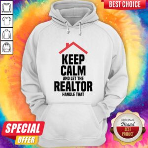 Top Keep Calm And Let The Realtor Handle That Hoodie