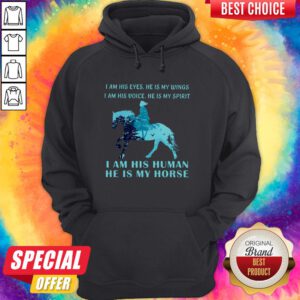 I Am His Eyes He Is My Wings I Am His Voice He Is My Spirit I Am His Human He Is My Horse Hoodie