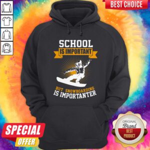 School Is Important But Snowboarding Is Importanter Hoodie