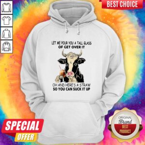 Cow Let Me Pour You A Tall Glass Of Get Over It Oh And Here's A Straw So You Can Suck It Up Hoodie