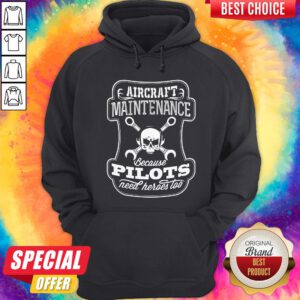 Skull Aircraft Maintenance Because Pilot Need Heroes Too Hoodie