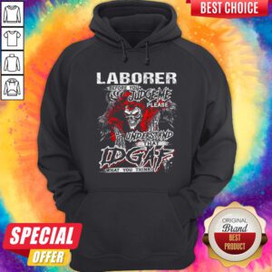 Skeleton Laborer Before You Judge Me Please Understand That Idgaf What You Think Hoodie