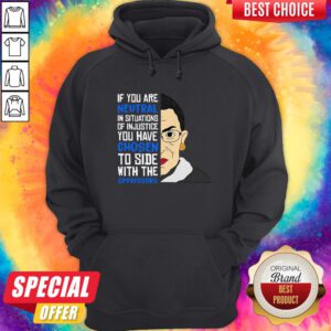 Ruth Bader Ginsburg If You Are Neutral You Have Chosen To Side Wih The Oppressors Hoodie