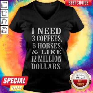 Alternative view of I Need 3 Coffees 6 Horses And Like 12 Million Dollars Shirt