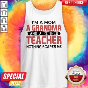 Alternative view of I’m A Mom A Grandma And A Retired Teacher Nothing Scares Me Shirt