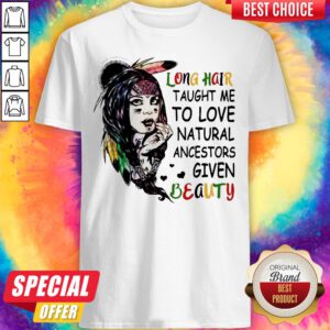 Long Hair Taught Me To Love Natural Ancestors Given Beauty Shirt