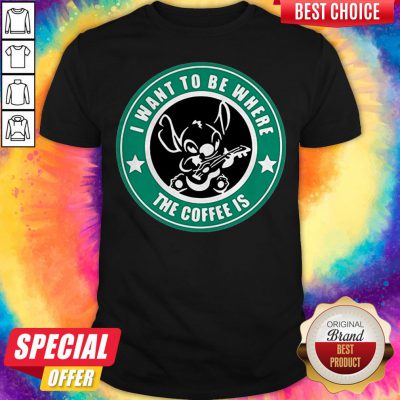 Premium I Want To Be Where The Coffee Is Stitch Shirt