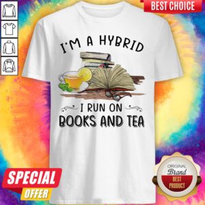 Pretty I’m A Hybrid I Run On Books And Tea Shirt