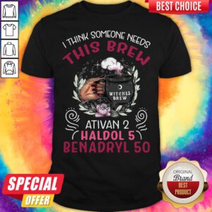 I Think Someone Needs This Brew Ativan 2 Haldol 5 Benadryl 50 Shirt