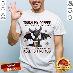 Touch My Coffee I Will Slap You So Hard Even Google Won't Be Able To Find You Dragon Shirt