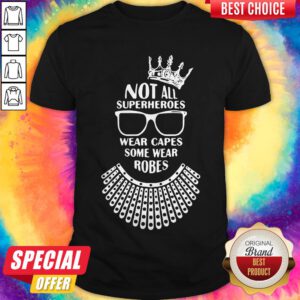 Ruth Bader Ginsburg Crown Glasses Not All Superheroes Wear Capes Some Wear Robes Shirt