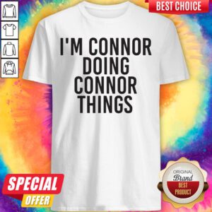 Nice I'm Connor Doing Connor Things Shirt